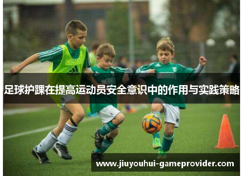 足球护踝在提高运动员安全意识中的作用与实践策略